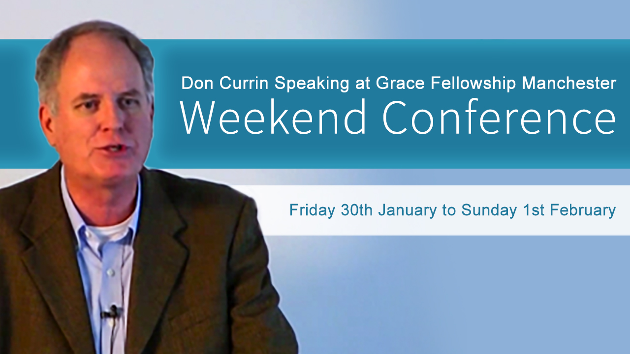 Don Currin Speaking Fri, Sat, Sun, Jan 30th to Feb 1st at Grace Fellowship Manchester