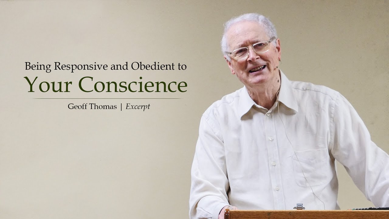 Being Responsive and Obedient to Your Conscience – Geoff Thomas
