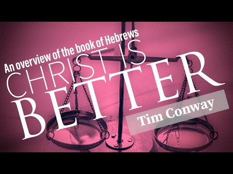 Christ is Better (An Overview of Hebrews) – Tim  Conway