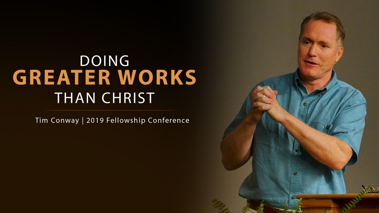 Doing Greater Works Than Christ (John 14:12) – Tim Conway