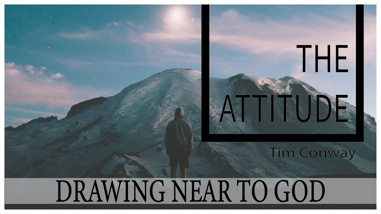 Draw Near to God: The Attitude – Tim Conway