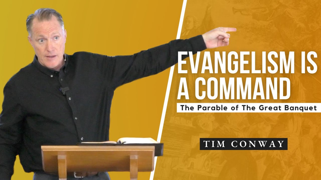 Evangelism is a Command: The Parable of The Great Banquet – Tim Conway