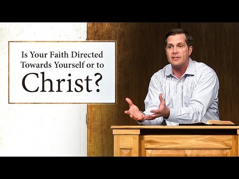 Is Your Faith Directed Towards Yourself or to Christ? – Jesse Barrington