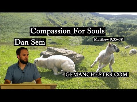 Matt 9:35-38 – Compassion For Souls – Dan Sem