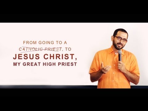 From Going to a Catholic Priest, to Jesus Christ, My Great High Priest