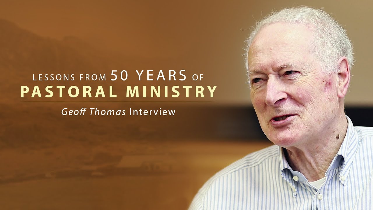 Lessons from 50 Years of Pastoral Ministry – Geoff Thomas Interview