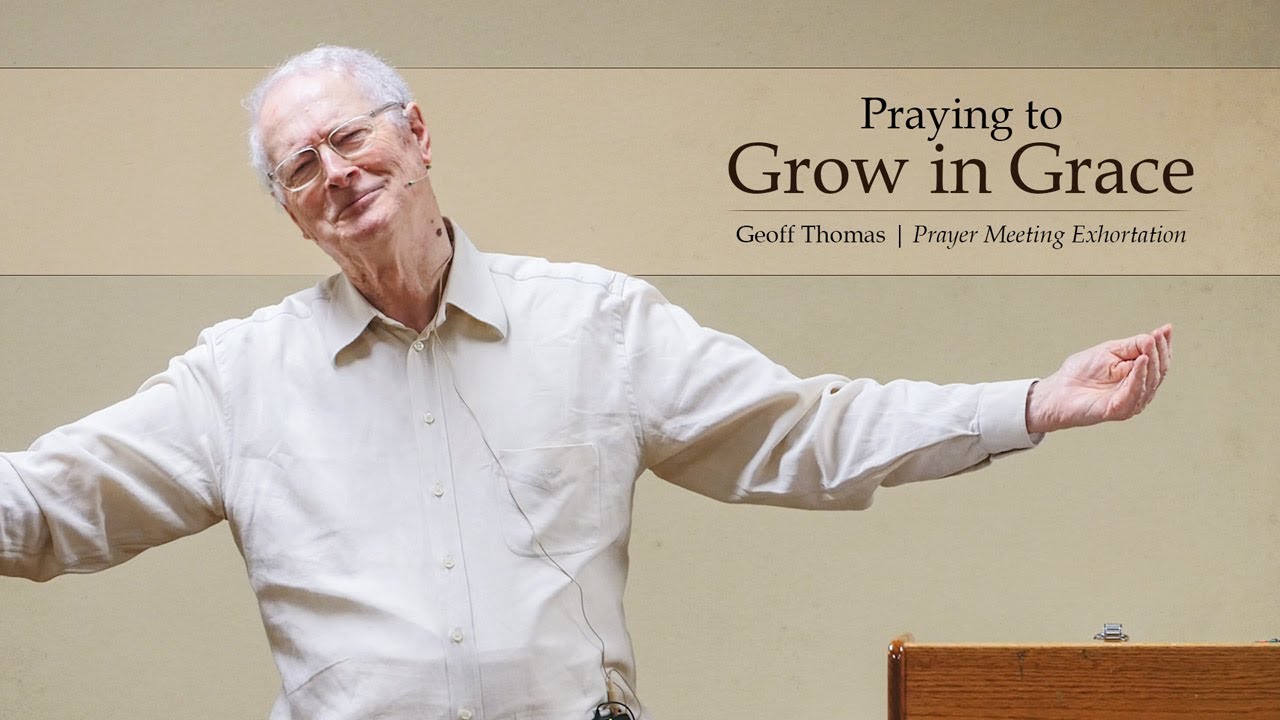 Praying to Grow in Grace – Geoff Thomas