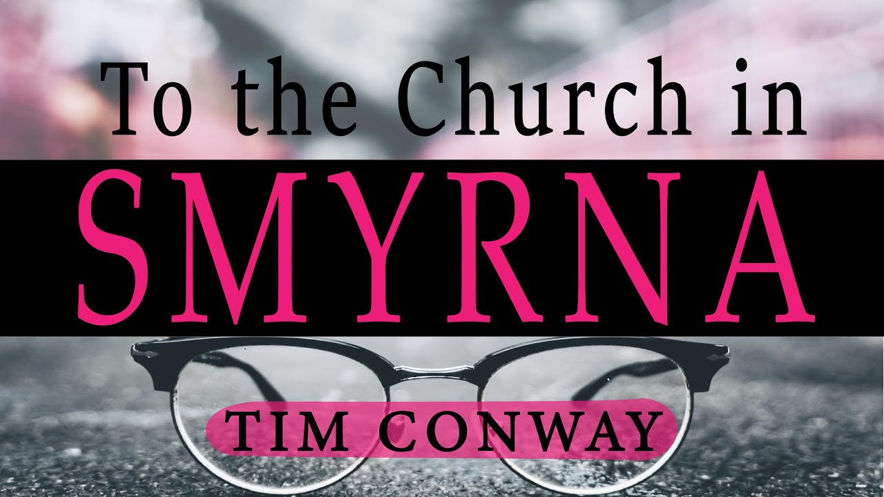To the Church in Smyrna – Tim Conway