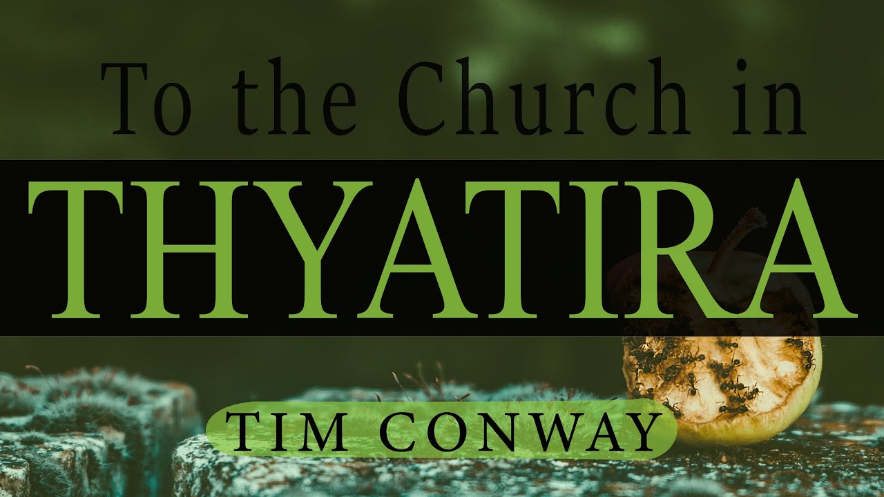 To the Church in Thyatira – Tim Conway