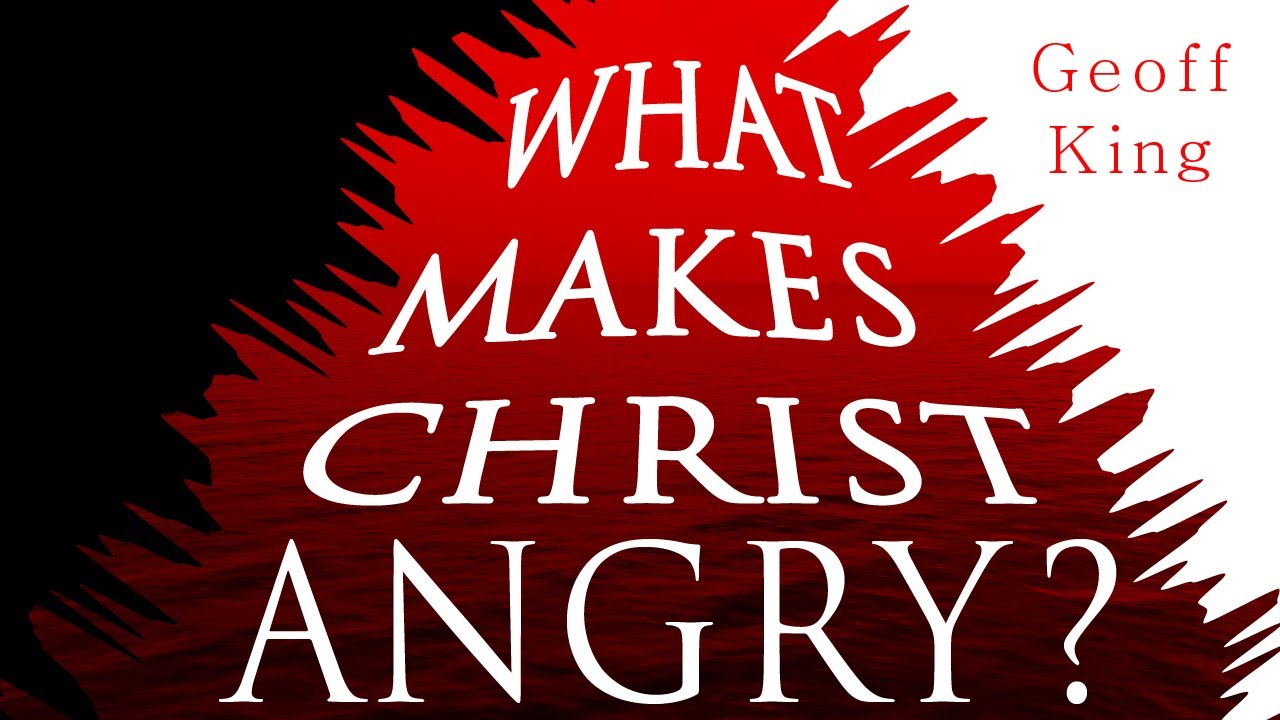 What makes Christ angry – Geoff King